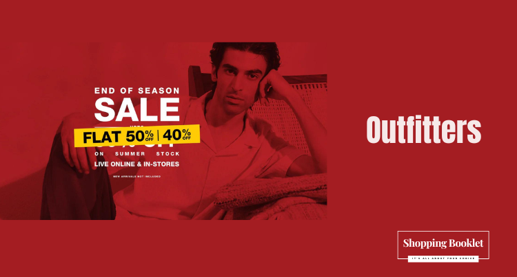 OUTFITTERS END OF SEASON SALE UPTO 50% |& 40% OFF