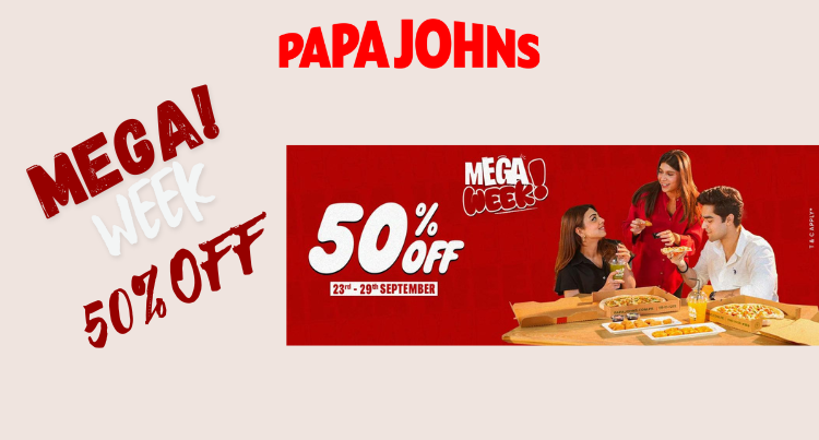 PAPA JOHNS MEGA WEEK 50% OFF  23rd – 29th SEPTEMBER